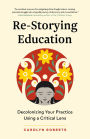 Re-Storying Education: Decolonizing Your Practice Using a Critical Lens