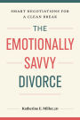 The Emotionally Savvy Divorce: Smart Negotiations for a Clean Break