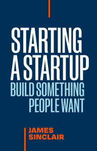 Title: Starting a StartUp: Build Something People Want, Author: James Sinclair