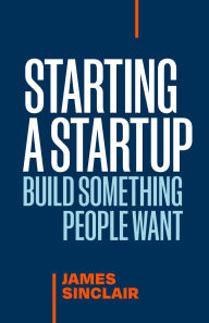 Title: Starting a Startup: Build Something People Want, Author: James Sinclair