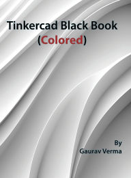 Title: Tinkercad Black Book: (Colored), Author: Gaurav Verma
