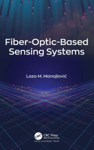 Title: Fiber-Optic-Based Sensing Systems, Author: Lazo M. Manojlovic