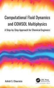 Title: Computational Fluid Dynamics and COMSOL Multiphysics: A Step-by-Step Approach for Chemical Engineers, Author: Ashish S. Chaurasia