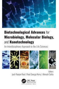 Title: Biotechnological Advances for Microbiology, Molecular Biology, and Nanotechnology: An Interdisciplinary Approach to the Life Sciences, Author: Jyoti Ranjan Rout