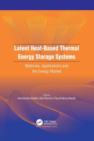 Title: Latent Heat-Based Thermal Energy Storage Systems: Materials, Applications, and the Energy Market, Author: Amritanshu Shukla