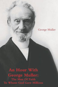 Title: An Hour With George Muller: The Man Of Faith To Whom God Gave Millions, Author: George Muller