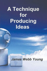 Title: A Technique for Producing Ideas, Author: James Webb Young