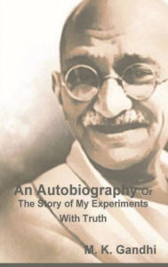 Title: An Autobiography Or The Story of My Experiments With Truth, Author: M K Gandhi