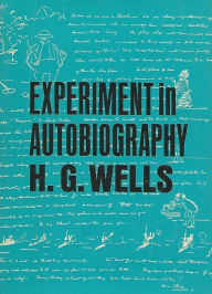 Title: Experiment in Autobiography - Discoveries and Conclusions of a Very Ordinary Brain (Since 1866), Author: H. G. Wells