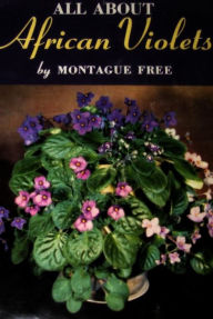 Title: All About African Violets: The Complete Guide to Success With Saintpaulias, Author: Montague Free