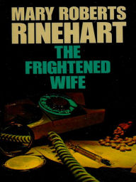 Title: The Frightened Wife, Author: Mary Roberts Rinehart