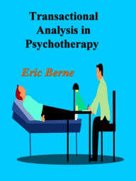 Title: Transactional Analysis in Psychotherapy: A Systematic Individual and Social Psychiatry, Author: Eric Berne
