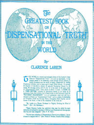 Title: The Greatest Book on Dispensational Truth in the World, Author: Clarence Larkin