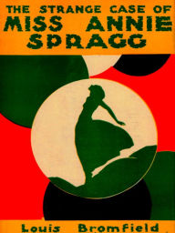 Title: The Strange Case of Miss Annie Spragg, Author: Louis Bromfield