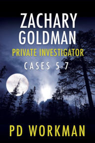 Title: Zachary Goldman Private Investigator Cases 5-7: A Private Eye Mystery/Suspense Collection, Author: P D Workman