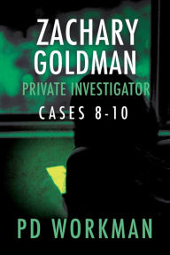 Title: Zachary Goldman Private Investigator Cases 8-10: A Private Eye Mystery/Suspense Collection, Author: P D Workman