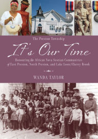 Title: It's Our Time: Honouring the African Nova Scotian Communities of East Preston, North Preston, Lake Loon/Cherry Brook, Author: Wanda Lauren Taylor