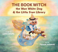 Title: The Book Witch, the Wee White Dog, and the Little Free Library (pb), Author: Lana Shupe
