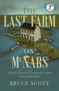 Title: The Last Farm on McNabs: A Family History of Twentieth-Century Life on the Island, Author: Bruce Scott