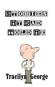 Title: Stories My Dad Told Me, Author: Tracilyn George