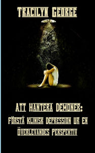 Title: Att Hantera Demoner: Förstå Klinisk Depression Ur En Överlevandes Perspektiv, Author: Tracilyn George