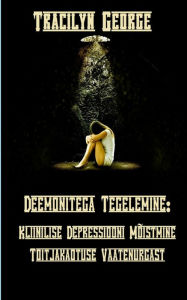 Title: Deemonitega Tegelemine: Kliinilise Depressiooni Mõistmine Toitjakaotuse Vaatenurgast, Author: Tracilyn George