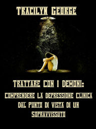 Title: Affrontare I Demoni: Comprendere La Depressione Clinica Dal Punto Di Vista Del Sopravvissuto, Author: Tracilyn George