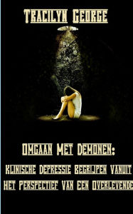 Title: Omgaan Met Demonen: Klinische Depressie Begrijpen Vanuit Het Perspectief Van Een Overlevende, Author: Tracilyn George