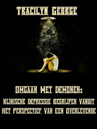 Title: Omgaan Met Demonen: Klinische Depressie Begrijpen Vanuit Het Perspectief Van Een Overlevende, Author: Tracilyn George