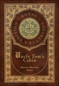 Title: Uncle Tom's Cabin (Royal Collector's Edition) (Annotated) (Case Laminate Hardcover with Jacket), Author: Harriet Beecher Stowe