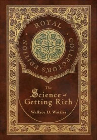 Title: The Science of Getting Rich (Royal Collector's Edition) (Case Laminate Hardcover with Jacket), Author: Wallace D Wattles
