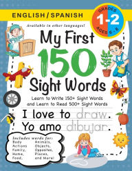 Title: My First 150 Sight Words Workbook: (Ages 6-8) Bilingual (English / Spanish) (Inglés / Español): Learn to Write 150 and Read 500 Sight Words (Body, Actions, Family, Food, Opposites, Numbers, Shapes, Jobs, Places, Nature, Weather, Time and More!), Author: Lauren Dick