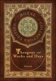 Title: Theogony and Works and Days (Royal Collector's Edition) (Annotated) (Case Laminate Hardcover with Jacket), Author: Hesiod