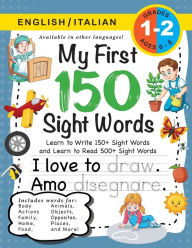 Title: My First 150 Sight Words Workbook: (Ages 6-8) Bilingual (English / Italian) (Inglese / Italiano): Learn to Write 150 and Read 500 Sight Words (Body, Actions, Family, Food, Opposites, Numbers, Shapes, Jobs, Places, Nature, Weather, Time and More!), Author: Lauren Dick