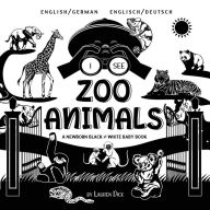 Title: I See Zoo Animals: Bilingual (English / German) (Englisch / Deutsch) A Newborn Black & White Baby Book (High-Contrast Design & Patterns) (Panda, Koala, Sloth, Monkey, Kangaroo, Giraffe, Elephant, Lion, Tiger, Chameleon, Shark, Dolphin, Turtle, Penguin, Po, Author: Lauren Dick