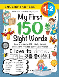 Title: My First 150 Sight Words Workbook: (Ages 6-8) Bilingual (English / Korean) (영어 / 한국어): Learn to Write 150 and Read 500 Sight Words (Body, Actions, Family, Food, Opposites, Numbers, Shapes, Jobs, Places, Nature, Weather,, Author: Lauren Dick