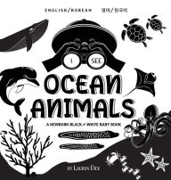 Title: I See Ocean Animals: Bilingual (English / Korean) (영어 / 한국어) A Newborn Black & White Baby Book (High-Contrast Design & Patterns) (Whale, Dolphin, Shark, Turtle, Seal, Octopus, Stingray, Jellyfish, Seahorse, Starfish, Cra, Author: Lauren Dick