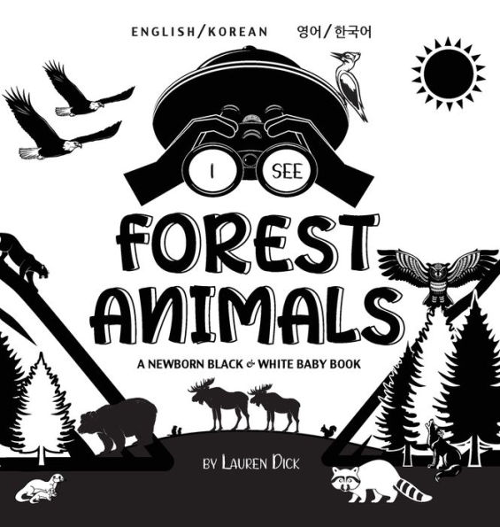 I See Forest Animals: Bilingual (English / Korean) (영어 / 한국어) A Newborn Black & White Baby Book (High-Contrast Design & Patterns) (Bear, Moose, Deer, Cougar, Wolf, Fox, Beaver, Skunk, Owl, Eagle, Woodpecker, Bat, and Mor