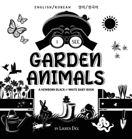 I See Garden Animals: Bilingual (English / Korean) (영어 / 한국어) A Newborn Black & White Baby Book (High-Contrast Design & Patterns) (Hummingbird, Butterfly, Dragonfly, Snail, Bee, Spider, Snake, Frog, Mouse, Rabbit, Mole,