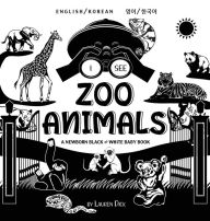 Title: I See Zoo Animals: Bilingual (English / Korean) (영어 / 한국어) A Newborn Black & White Baby Book (High-Contrast Design & Patterns) (Panda, Koala, Sloth, Monkey, Kangaroo, Giraffe, Elephant, Lion, Tiger, Chameleon, Shark, Dol, Author: Lauren Dick