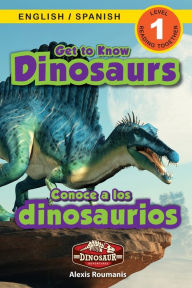 Title: Get to Know Dinosaurs: Bilingual (English / Spanish) (Inglés / Español) Dinosaur Adventures (Engaging Readers, Level 1), Author: Alexis Roumanis