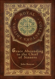 Title: Grace Abounding to the Chief of Sinners (Royal Collector's Edition) (Case Laminate Hardcover with Jacket), Author: John Bunyan