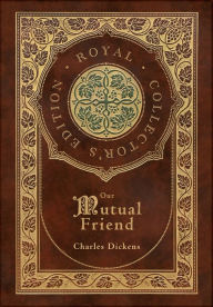 Title: Our Mutual Friend (Royal Collector's Edition) (Case Laminate Hardcover with Jacket), Author: Charles Dickens