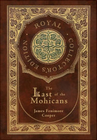 Title: The Last of the Mohicans (Royal Collector's Edition) (Case Laminate Hardcover with Jacket), Author: James Fenimore Cooper