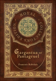Title: Gargantua and Pantagruel (Royal Collector's Edition) (Case Laminate Hardcover with Jacket), Author: Francois Rabelais