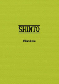 Title: Shinto: The Ancient Religion of Japan, Author: William Aston