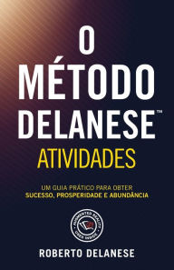 Title: O MÃ¯Â¿Â½todo Delanese Atividades: Um guia prÃ¯Â¿Â½tico para obter Sucesso, Prosperidade e AbundÃ¯Â¿Â½ncia, Author: Roberto Delanese