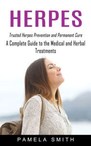 Title: Herpes: Trusted Herpes Prevention and Permanent Cure (A Complete Guide to the Medical and Herbal Treatments), Author: Pamela Smith