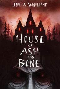 Title: House of Ash and Bone, Author: Joel A. Sutherland