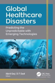 Title: Global Healthcare Disasters: Predicting the Unpredictable with Emerging Technologies, Author: Adarsh Garg